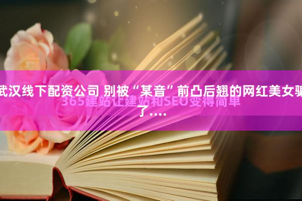 武汉线下配资公司 别被“某音”前凸后翘的网红美女骗了....